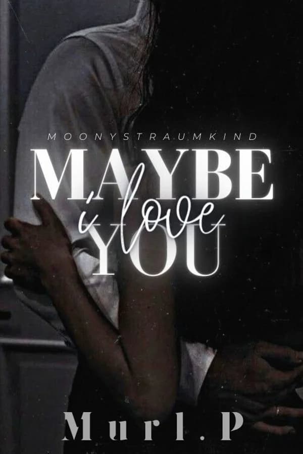 Maybe I love you