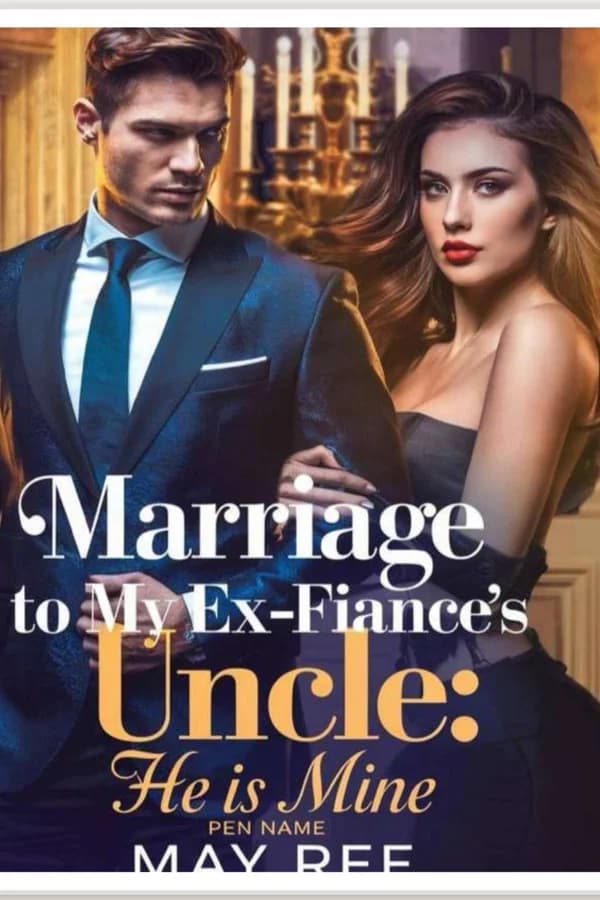 MARRIED TO MY EX-FIANCÉ’S UNCLE: HE IS MINE