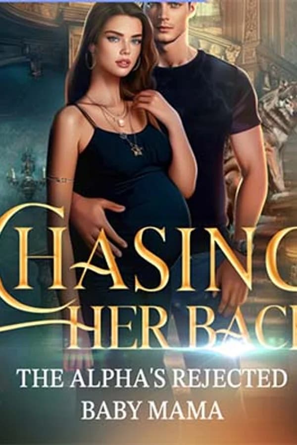 Chasing Her Back:The Alpha's Rejected Baby Mama