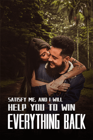 Satisfy Me, And I Will Help You to Win Everything Back